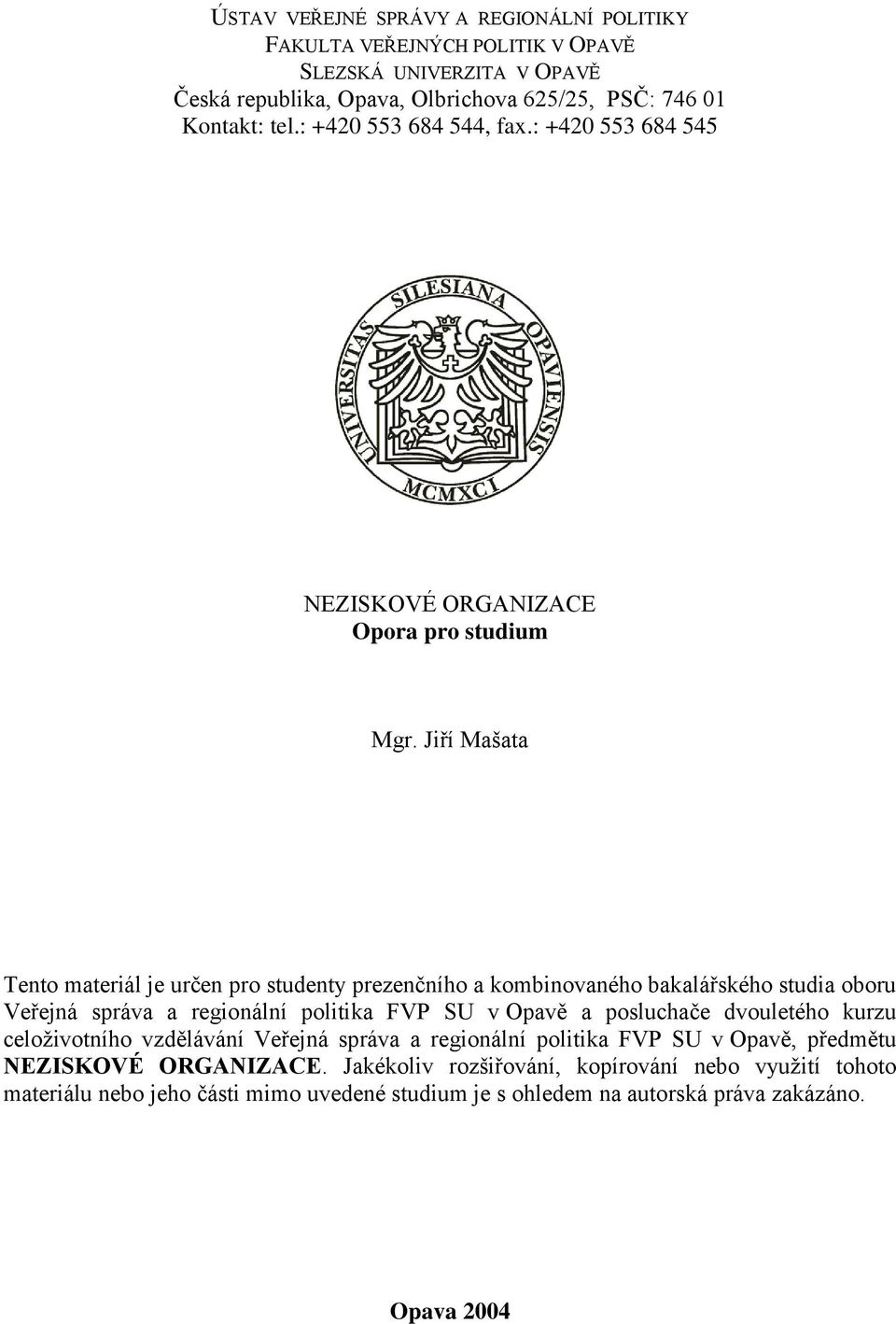 Jiří Mašata Tento materiál je určen pro studenty prezenčního a kombinovaného bakalářského studia oboru Veřejná správa a regionální politika FVP SU v Opavě a posluchače