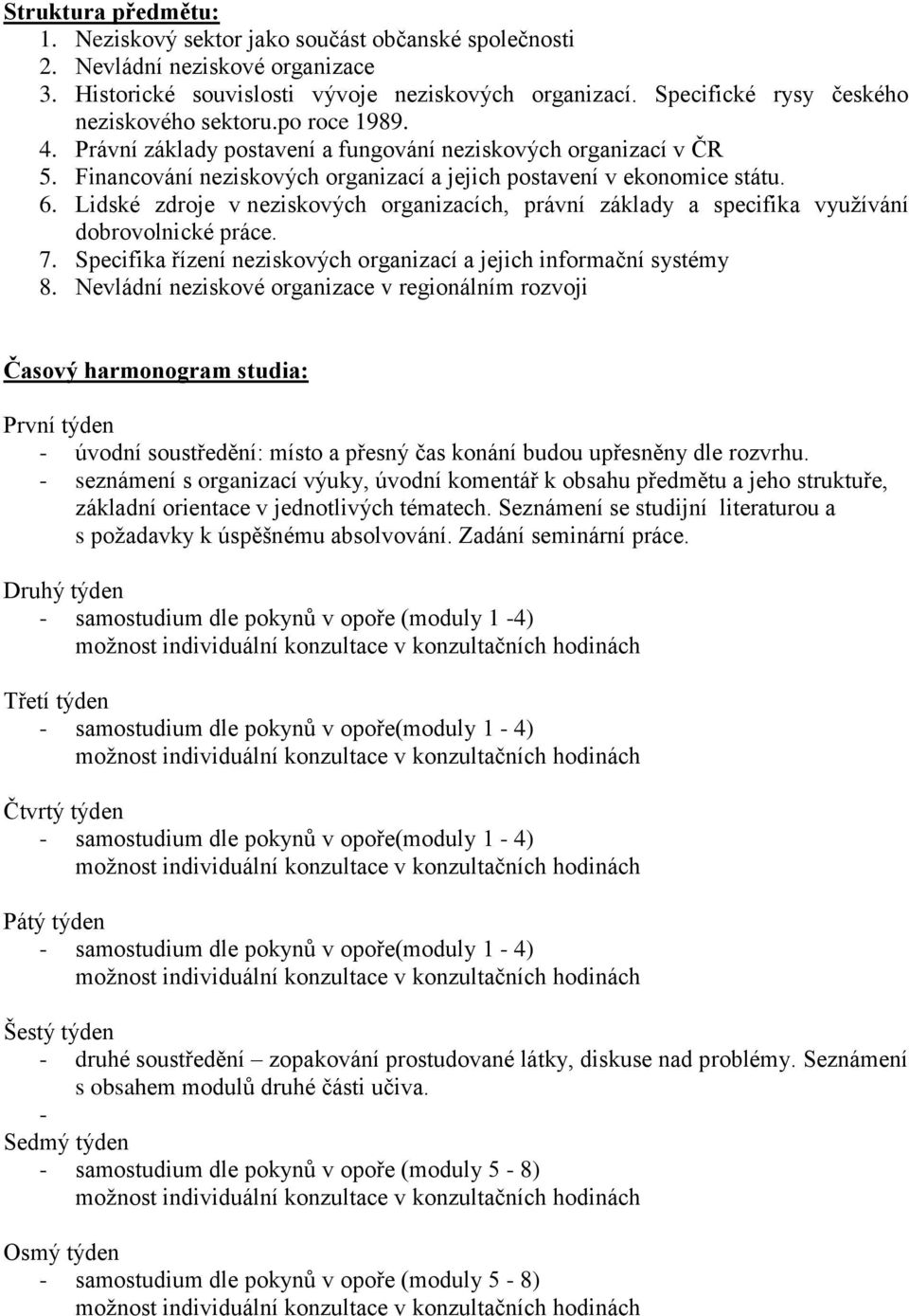 Financování neziskových organizací a jejich postavení v ekonomice státu. 6. Lidské zdroje v neziskových organizacích, právní základy a specifika využívání dobrovolnické práce. 7.