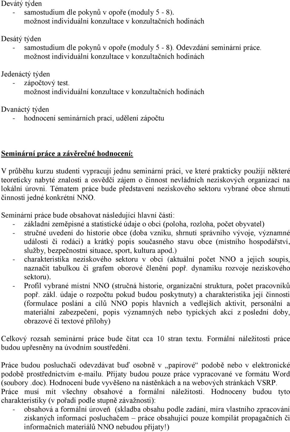 teoreticky nabyté znalosti a osvědčí zájem o činnost nevládních neziskových organizací na lokální úrovni.