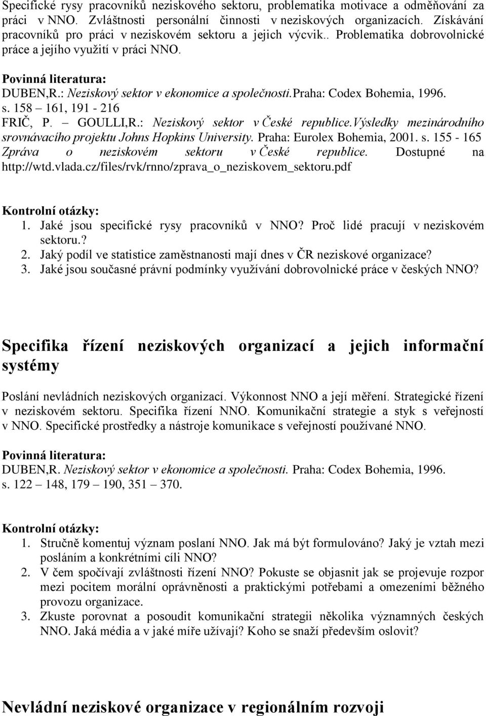 praha: Codex Bohemia, 1996. s. 158 161, 191-216 FRIČ, P. GOULLI,R.: Neziskový sektor v České republice.výsledky mezinárodního srovnávacího projektu Johns Hopkins University.