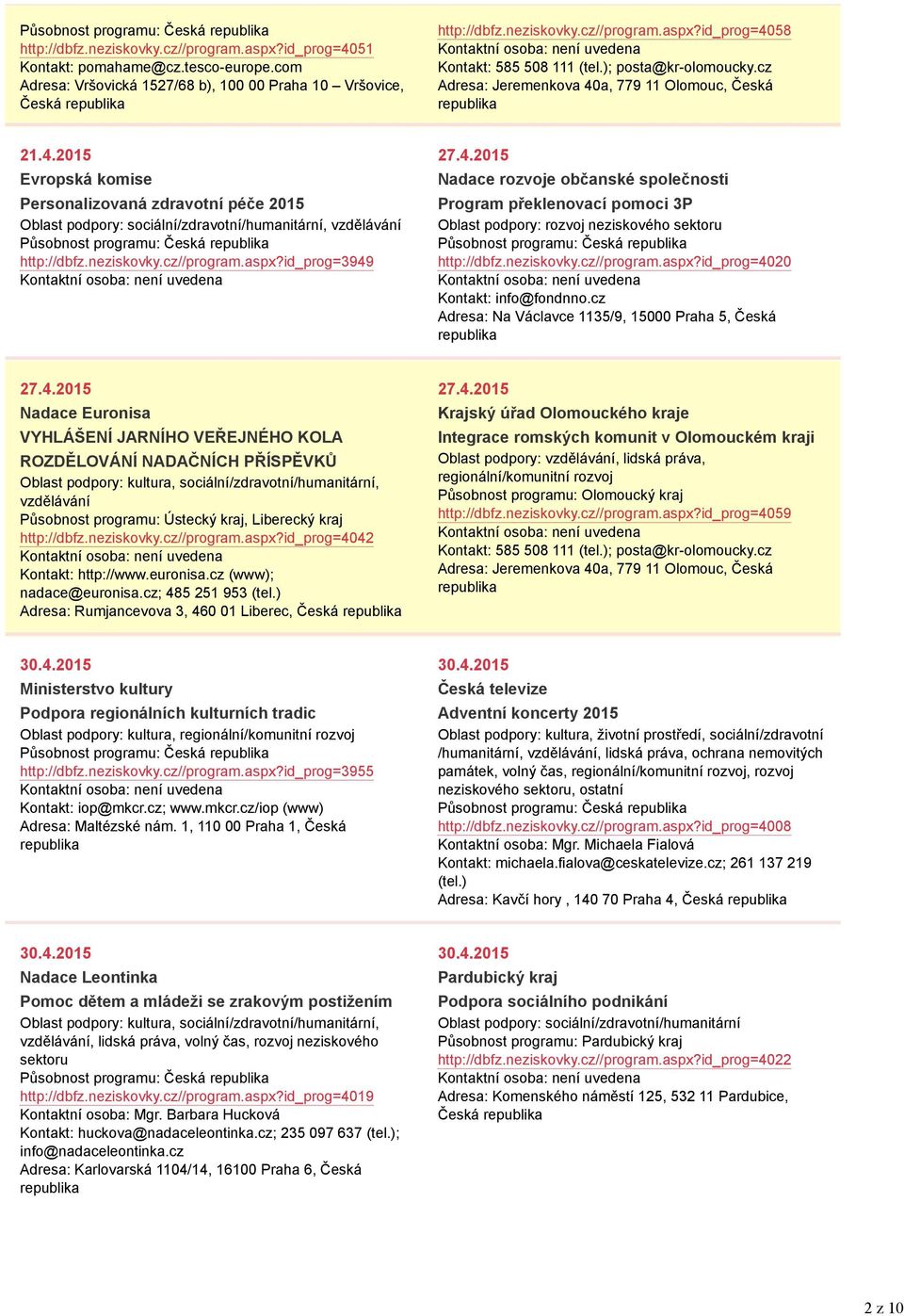 id_prog=3949 27.4.2015 Nadace rozvoje občanské společnosti Program překlenovací pomoci 3P Oblast podpory: rozvoj neziskového sektoru http://dbfz.neziskovky.cz//program.aspx?