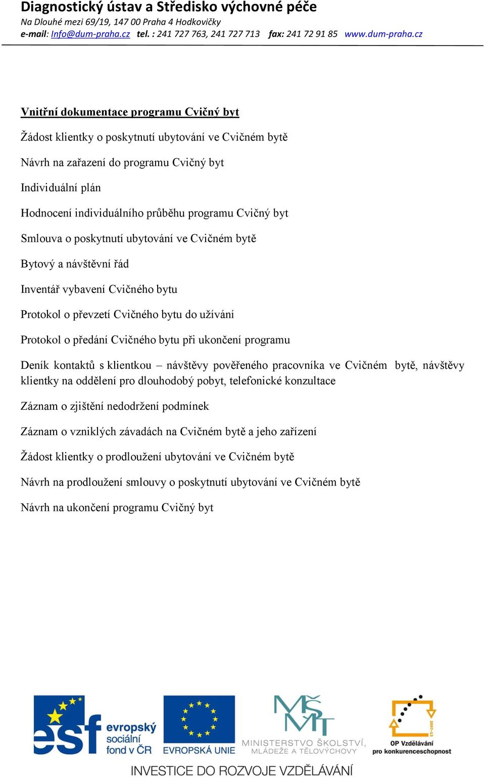 ukončení programu Deník kontaktů s klientkou návštěvy pověřeného pracovníka ve Cvičném bytě, návštěvy klientky na oddělení pro dlouhodobý pobyt, telefonické konzultace Záznam o zjištění nedodržení