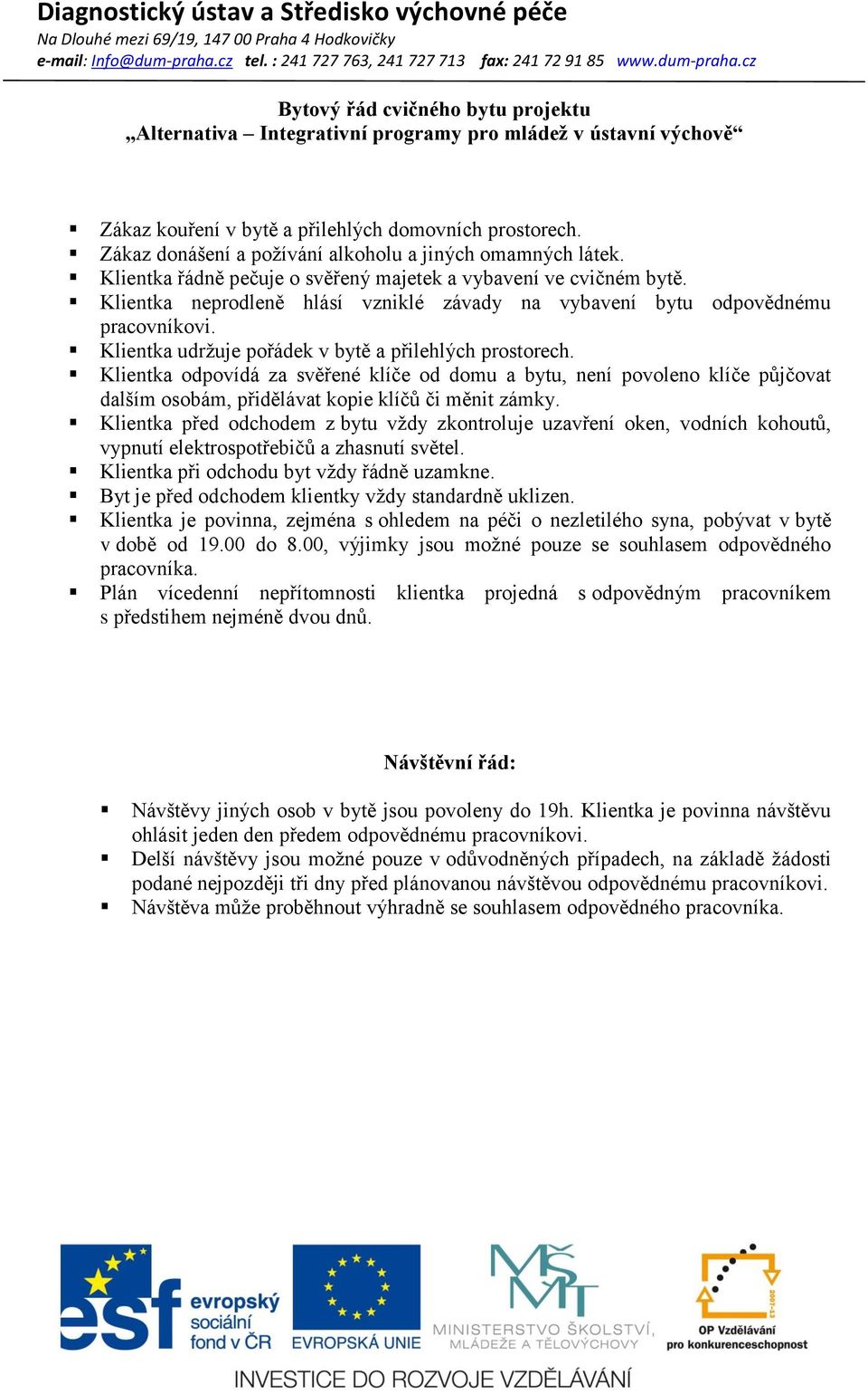 Klientka neprodleně hlásí vzniklé závady na vybavení bytu odpovědnému pracovníkovi. Klientka udržuje pořádek v bytě a přilehlých prostorech.