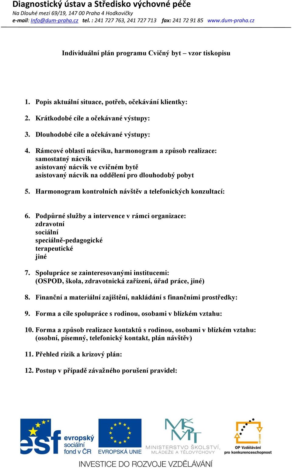 Harmonogram kontrolních návštěv a telefonických konzultací: 6. Podpůrné služby a intervence v rámci organizace: zdravotní sociální speciálně-pedagogické terapeutické jiné 7.