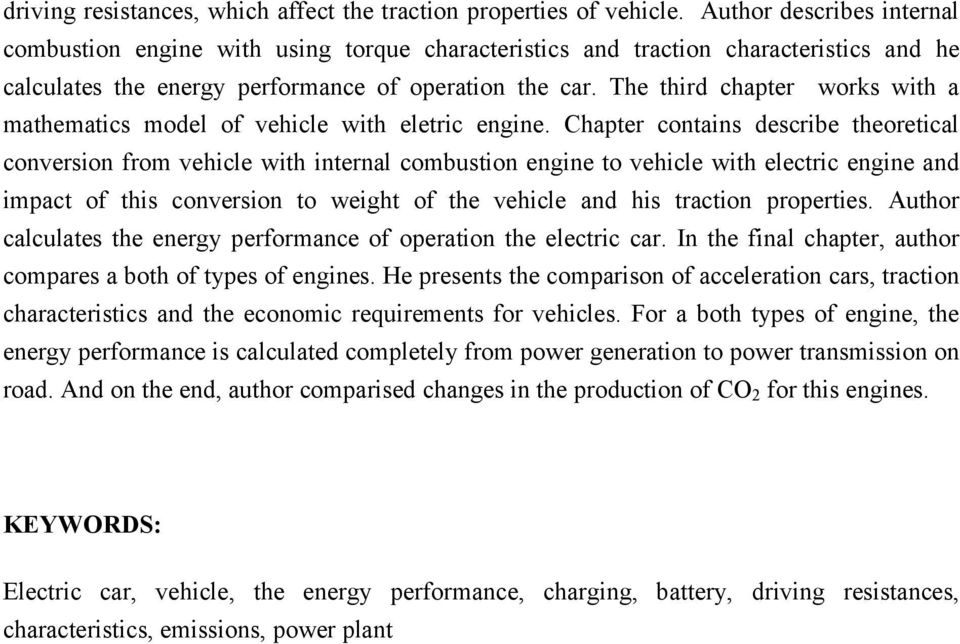 The third chapter works with a mathematics model of vehicle with eletric engine.