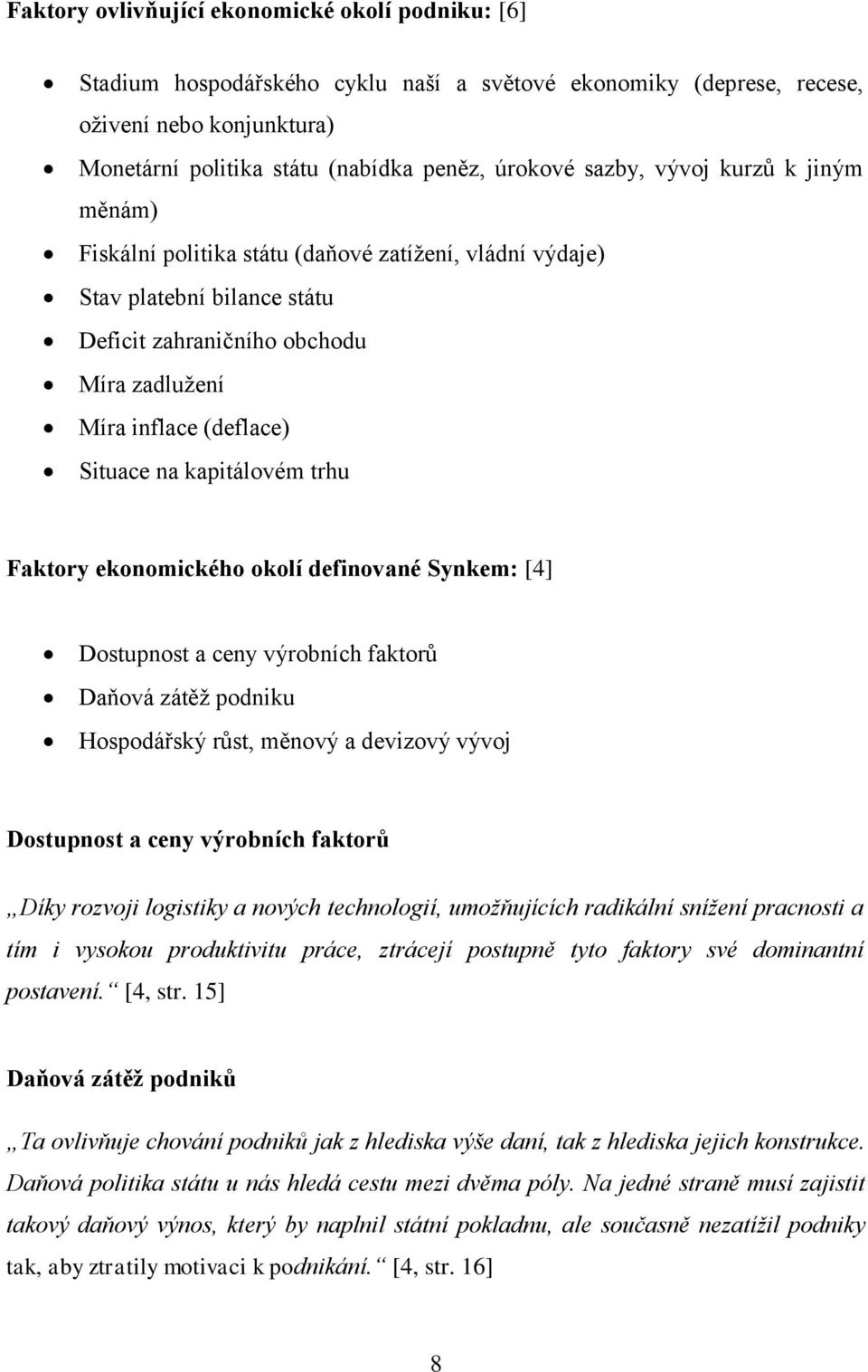 kapitálovém trhu Faktory ekonomického okolí definované Synkem: [4] Dostupnost a ceny výrobních faktorů Daňová zátěž podniku Hospodářský růst, měnový a devizový vývoj Dostupnost a ceny výrobních
