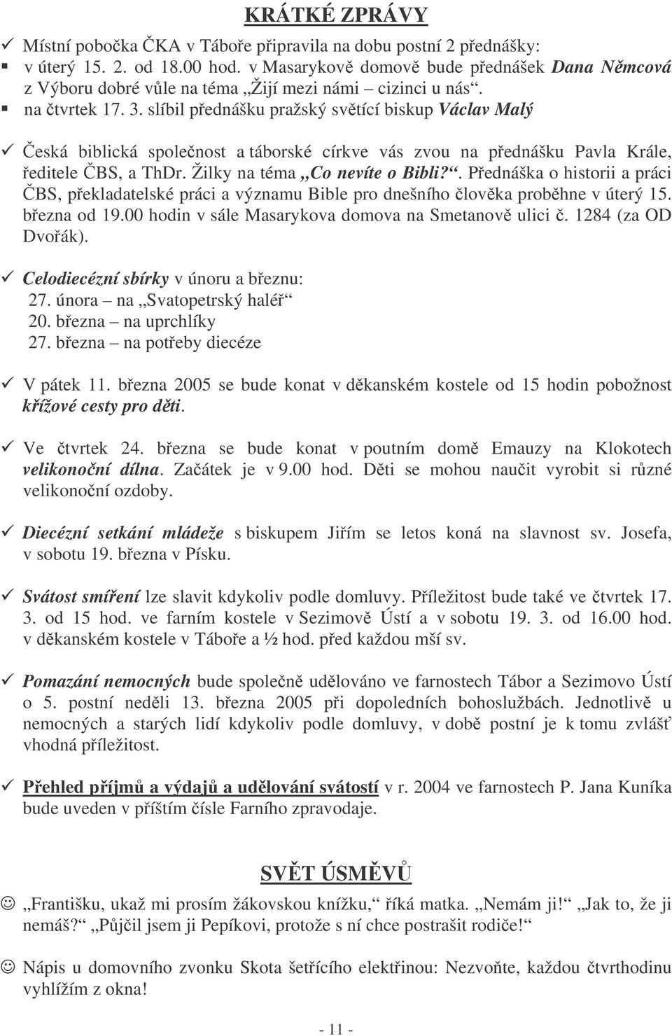 slíbil pednášku pražský svtící biskup Václav Malý eská biblická spolenost a táborské církve vás zvou na pednášku Pavla Krále, editele BS, a ThDr. Žilky na téma Co nevíte o Bibli?