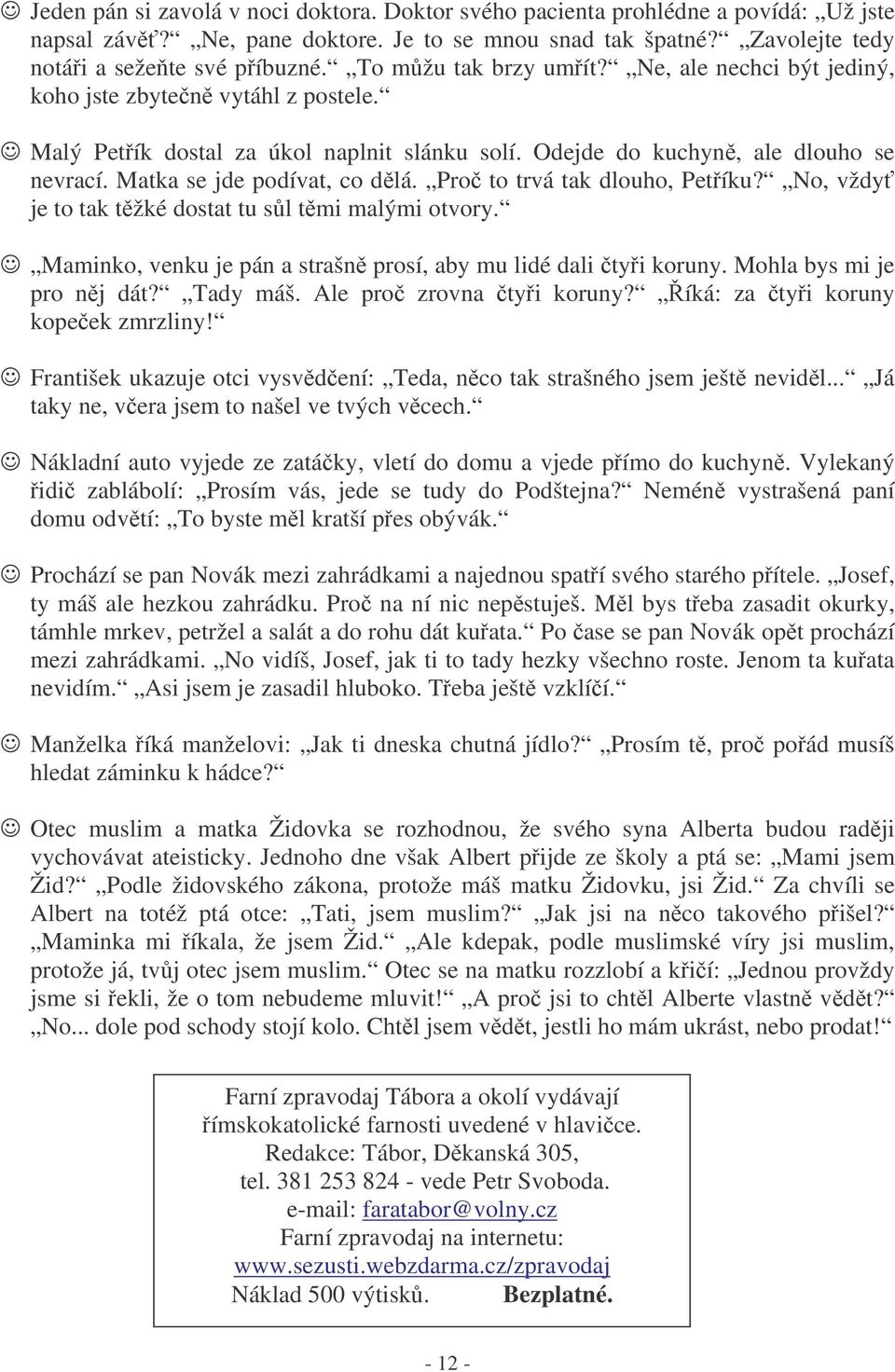 Matka se jde podívat, co dlá. Pro to trvá tak dlouho, Petíku? No, vždy je to tak tžké dostat tu sl tmi malými otvory. Maminko, venku je pán a strašn prosí, aby mu lidé dali tyi koruny.