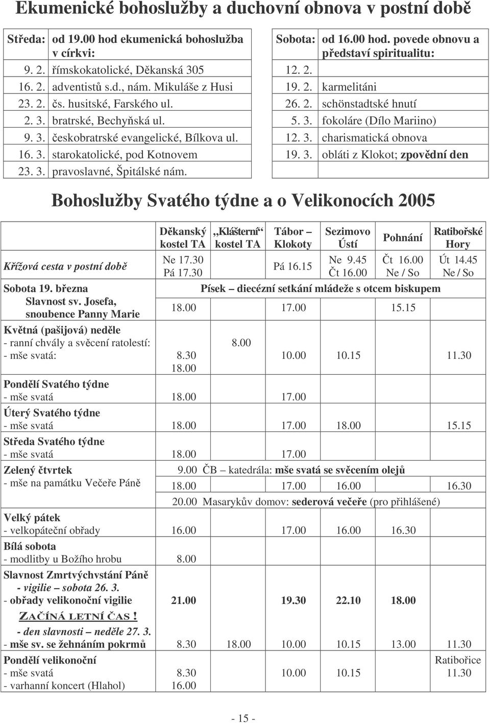 3. eskobratrské evangelické, Bílkova ul. 12. 3. charismatická obnova 16. 3. starokatolické, pod Kotnovem 19. 3. obláti z Klokot; zpovdní den 23. 3. pravoslavné, Špitálské nám.