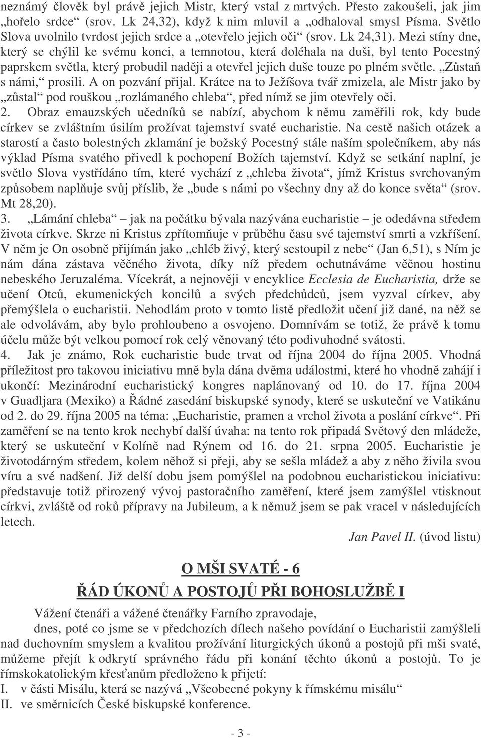 Mezi stíny dne, který se chýlil ke svému konci, a temnotou, která doléhala na duši, byl tento Pocestný paprskem svtla, který probudil nadji a otevel jejich duše touze po plném svtle.