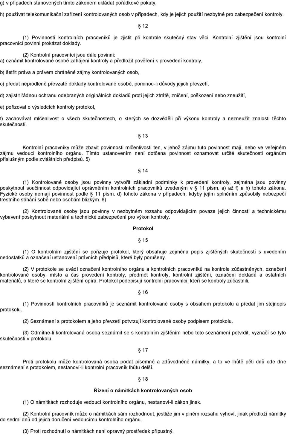 (2) Kontrolní pracovníci jsou dále povinni: a) oznámit kontrolované osobě zahájení kontroly a předložit pověření k provedení kontroly, b) šetřit práva a právem chráněné zájmy kontrolovaných osob, c)