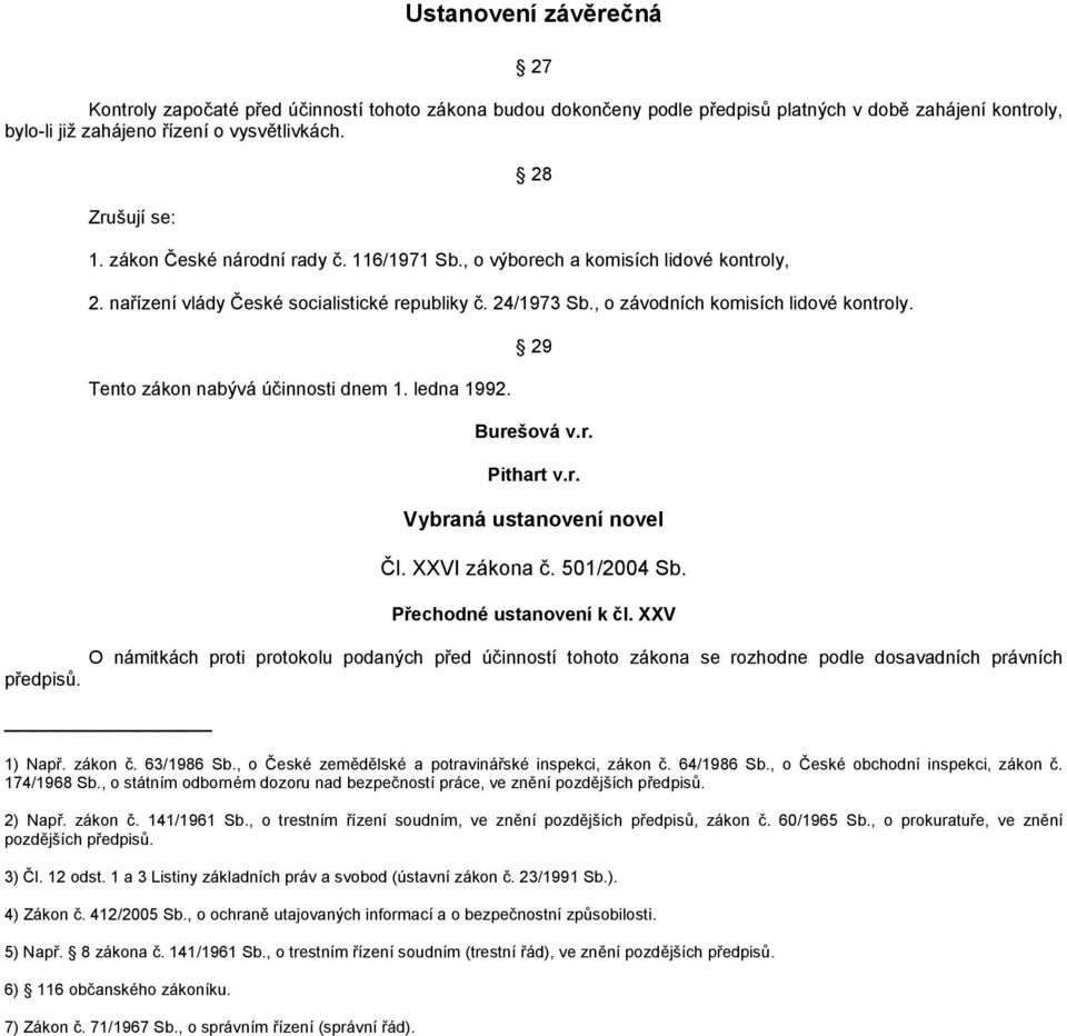 Tento zákon nabývá účinnosti dnem 1. ledna 1992. 29 Burešová v.r. Pithart v.r. Vybraná ustanovení novel Čl. XXVI zákona č. 501/2004 Sb. Přechodné ustanovení k čl.
