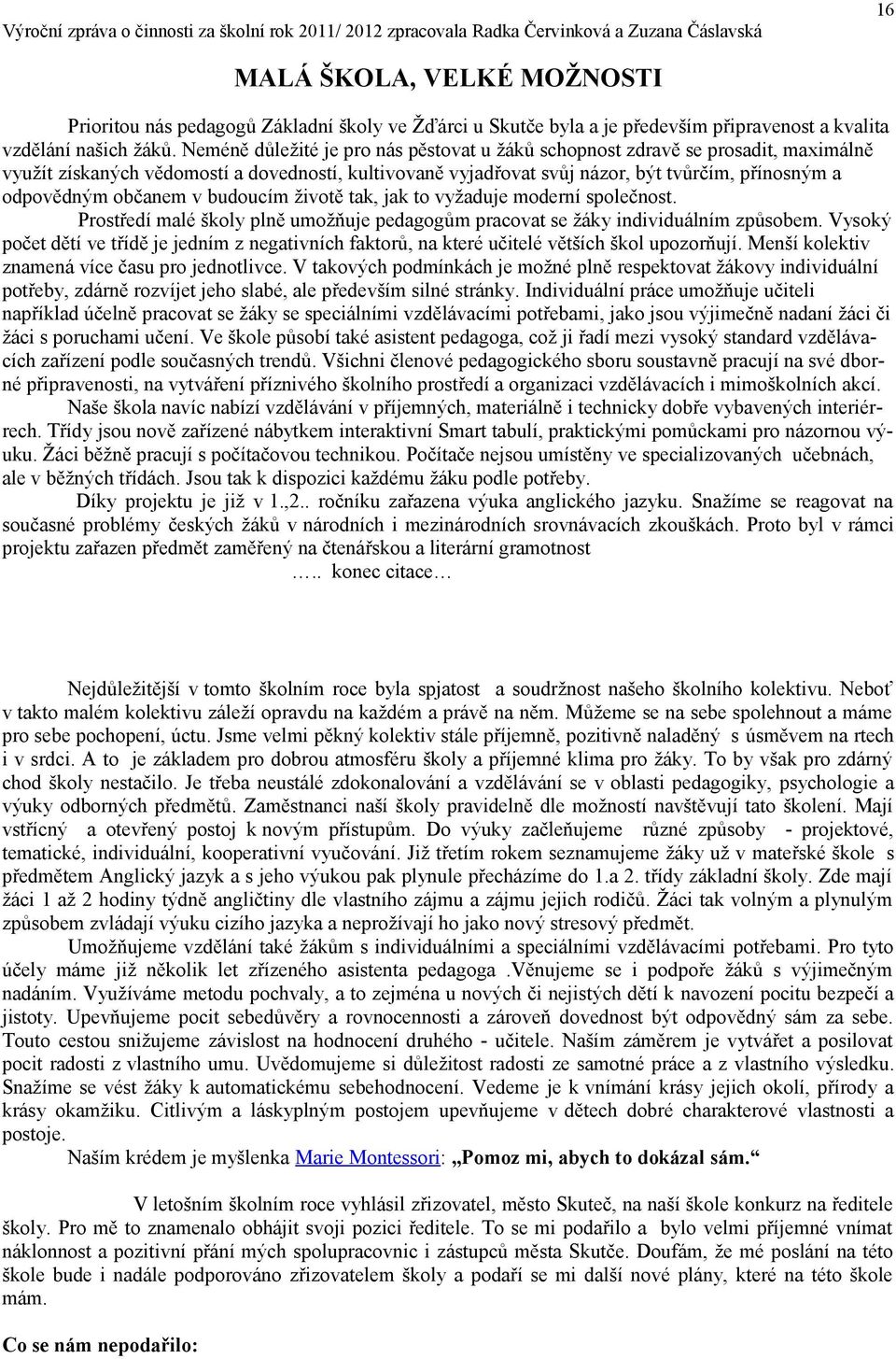 živtě tak, jak t vyžaduje mderní splečnst. Prstředí malé škly plně umžňuje pedaggům pracvat se žáky individuálním způsbem.