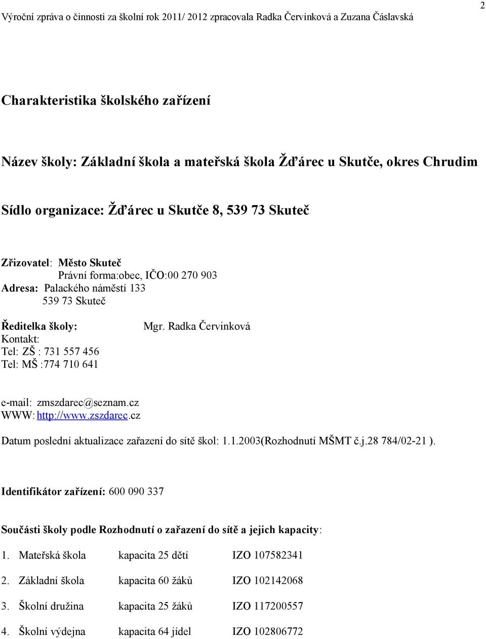 cz WWW: http://www.zszdarec.cz Datum pslední aktualizace zařazení d sítě škl: 1.1.2003(Rzhdnutí MŠMT č.j.28 784/02-21 ).