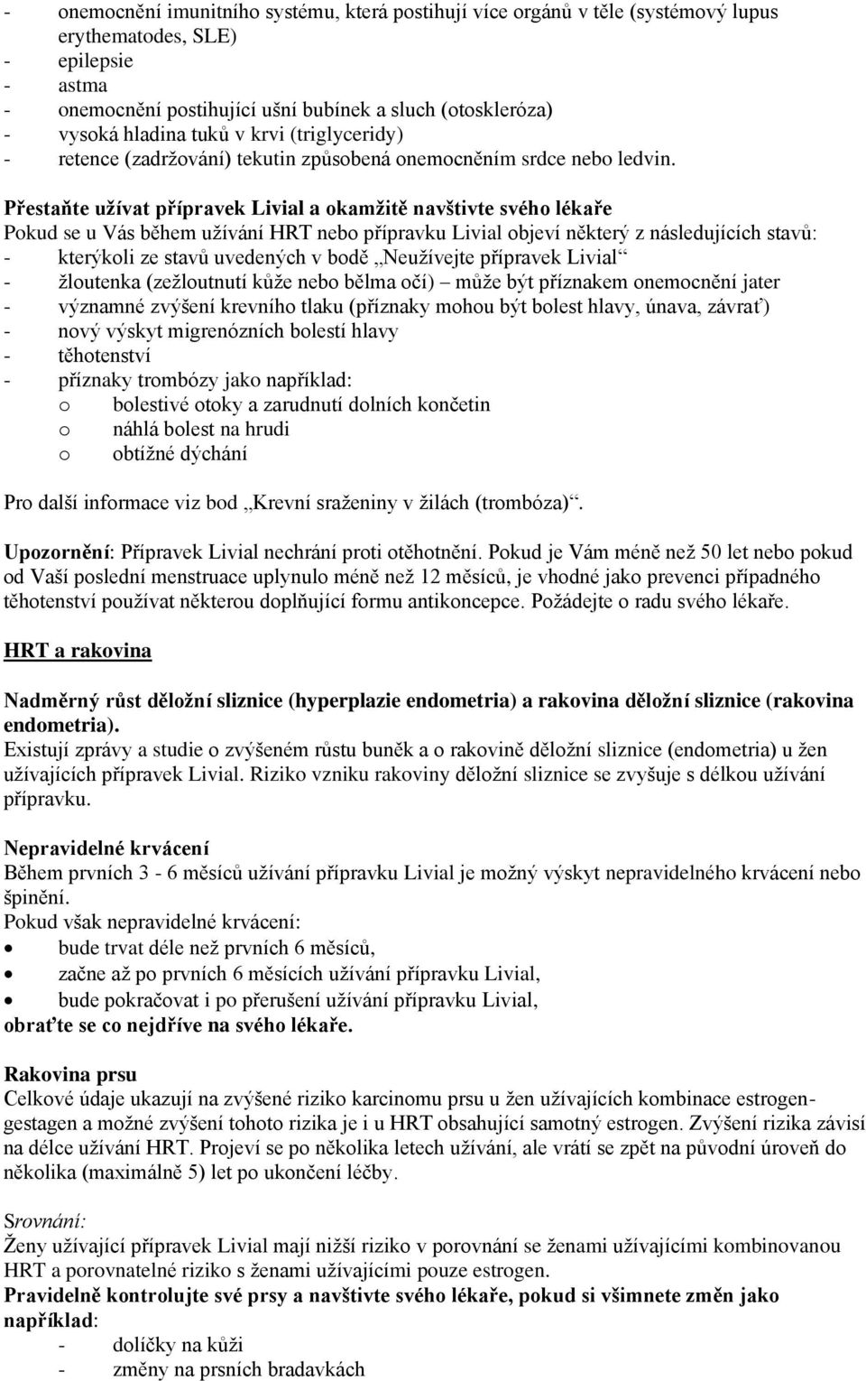 Přestaňte užívat přípravek Livial a okamžitě navštivte svého lékaře Pokud se u Vás během užívání HRT nebo přípravku Livial objeví některý z následujících stavů: - kterýkoli ze stavů uvedených v bodě