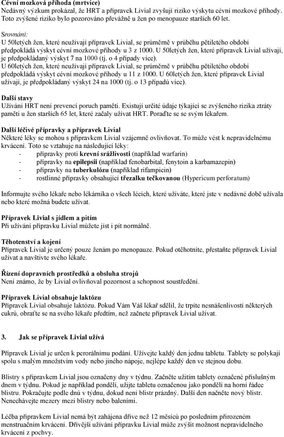 Srovnání: U 50letých žen, které neužívají přípravek Livial, se průměrně v průběhu pětiletého období předpokládá výskyt cévní mozkové příhody u 3 z 1000.