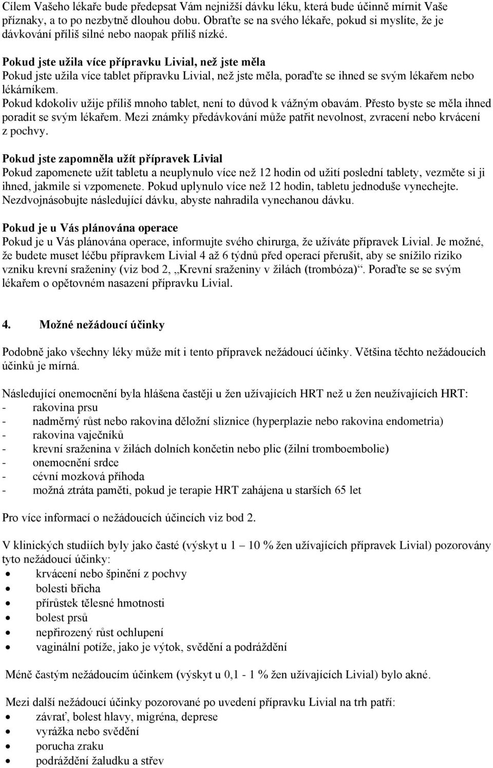 Pokud jste užila více přípravku Livial, než jste měla Pokud jste užila více tablet přípravku Livial, než jste měla, poraďte se ihned se svým lékařem nebo lékárníkem.