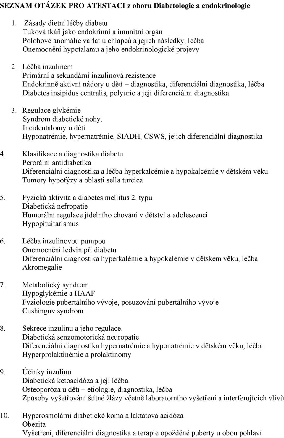 Léčba inzulinem Primární a sekundární inzulinová rezistence Endokrinně aktivní nádory u dětí diagnostika, diferenciální diagnostika, léčba Diabetes insipidus centralis, polyurie a její diferenciální