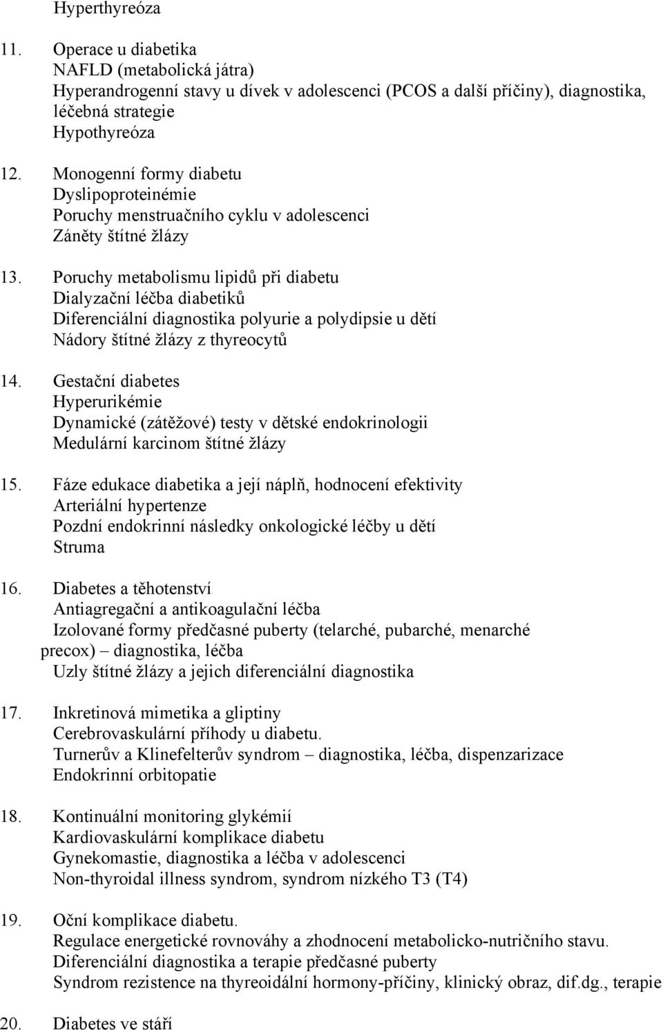 Poruchy metabolismu lipidů při diabetu Dialyzační léčba diabetiků Diferenciální diagnostika polyurie a polydipsie u dětí Nádory štítné žlázy z thyreocytů 14.