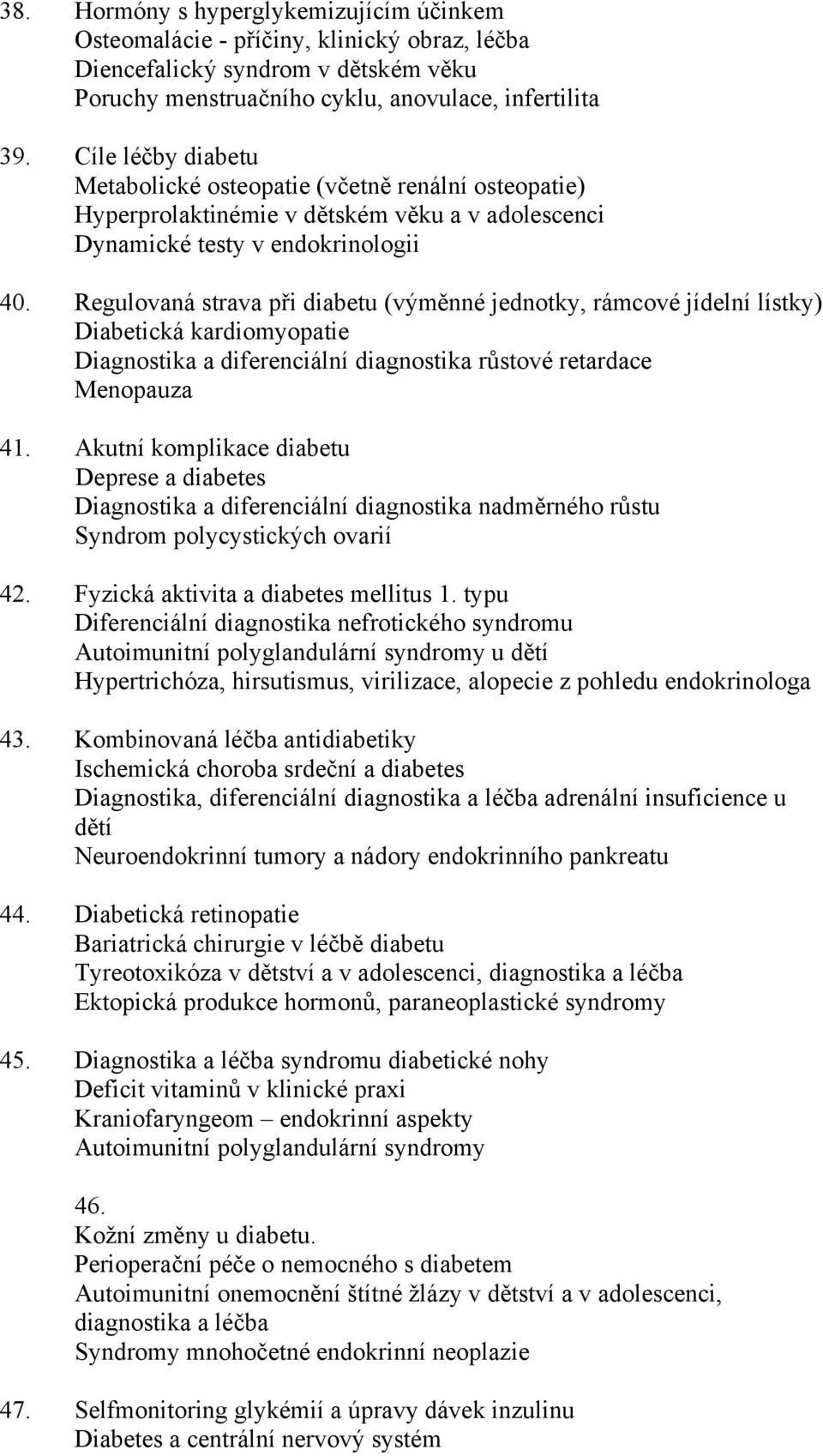 Regulovaná strava při diabetu (výměnné jednotky, rámcové jídelní lístky) Diabetická kardiomyopatie Diagnostika a diferenciální diagnostika růstové retardace Menopauza 41.