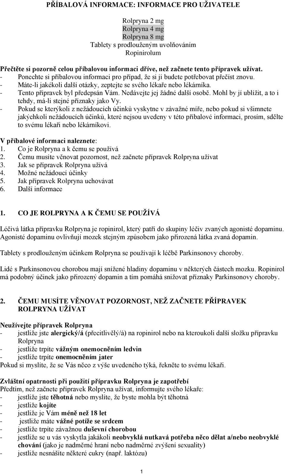 - Tento přípravek byl předepsán Vám. Nedávejte jej žádné další osobě. Mohl by jí ublížit, a to i tehdy, má-li stejné příznaky jako Vy.