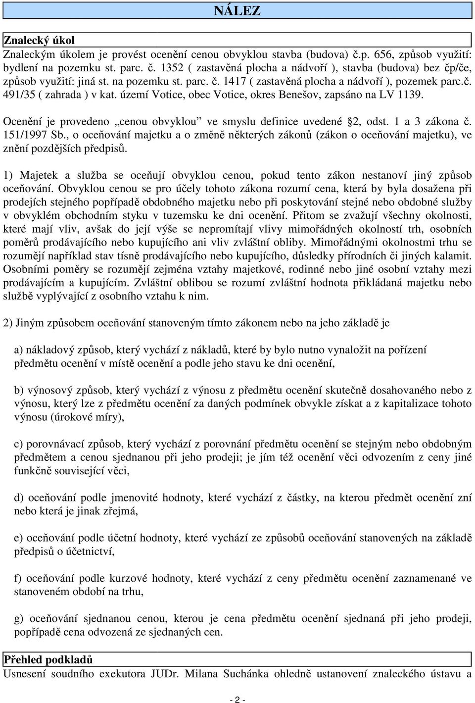 Ocenění je provedeno cenou obvyklou ve smyslu definice uvedené 2, odst. 1 a 3 zákona č. 151/1997 Sb.