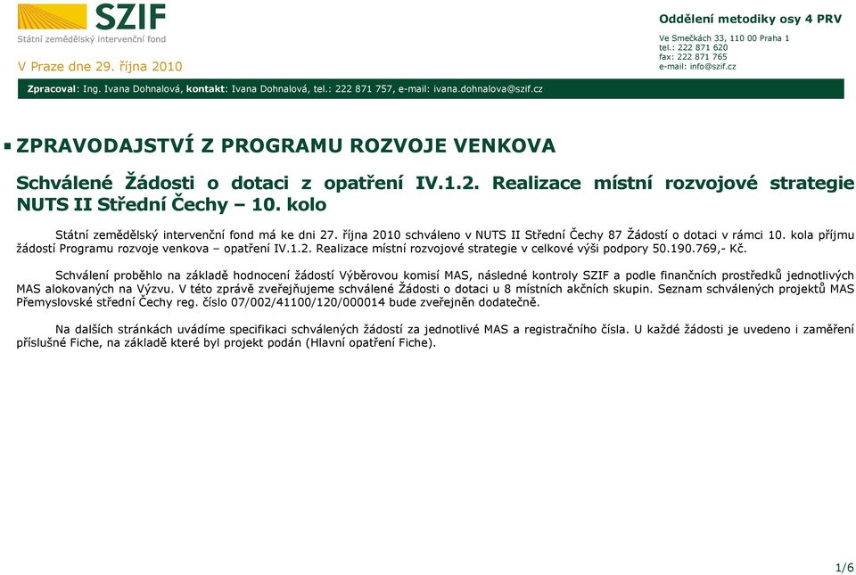 kolo Státní zemědělský intervenční fond má ke dni 27. října 2010 schváleno v NUTS II Střední Čechy 87 Žádostí o dotaci v rámci 10. kola příjmu žádostí Programu rozvoje venkova IV.1.2. Realizace místní rozvojové strategie v celkové výši podpory 50.