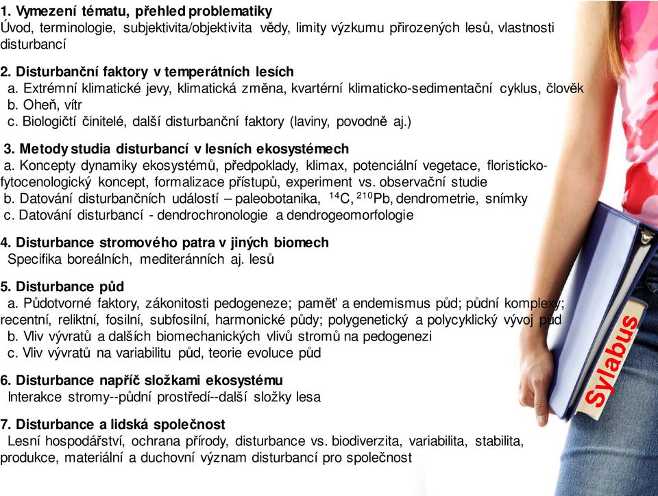 Metody studia disturbancí v lesních ekosystémech a. Koncepty dynamiky ekosystémů, předpoklady, klimax, potenciální vegetace, floristickofytocenologický koncept, formalizace přístupů, experiment vs.