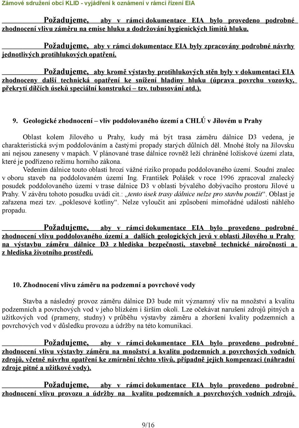 Požadujeme, aby kromě výstavby protihlukových stěn byly v dokumentaci EIA zhodnoceny další technická opatření ke snížení hladiny hluku (úprava povrchu vozovky, překrytí dílčích úseků speciální