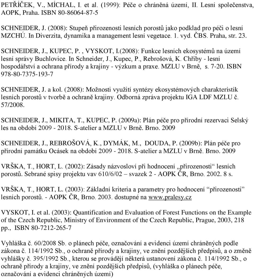 (2008): Funkce lesních ekosystémů na území lesní správy Buchlovice. In Schneider, J., Kupec, P., Rebrošová, K. Chřiby - lesní hospodářství a ochrana přírody a krajiny - výzkum a praxe. MZLU v Brně, s.