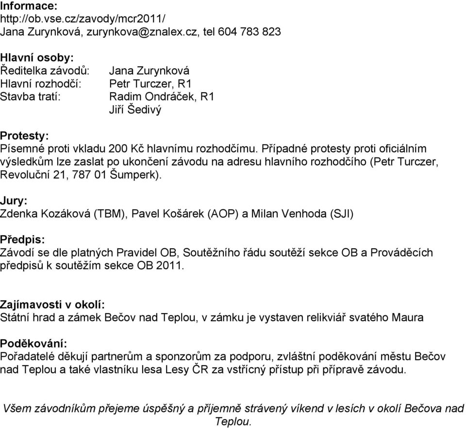 rozhodčímu. Případné protesty proti oficiálním výsledkům lze zaslat po ukončení závodu na adresu hlavního rozhodčího (Petr Turczer, Revoluční 21, 787 01 Šumperk).