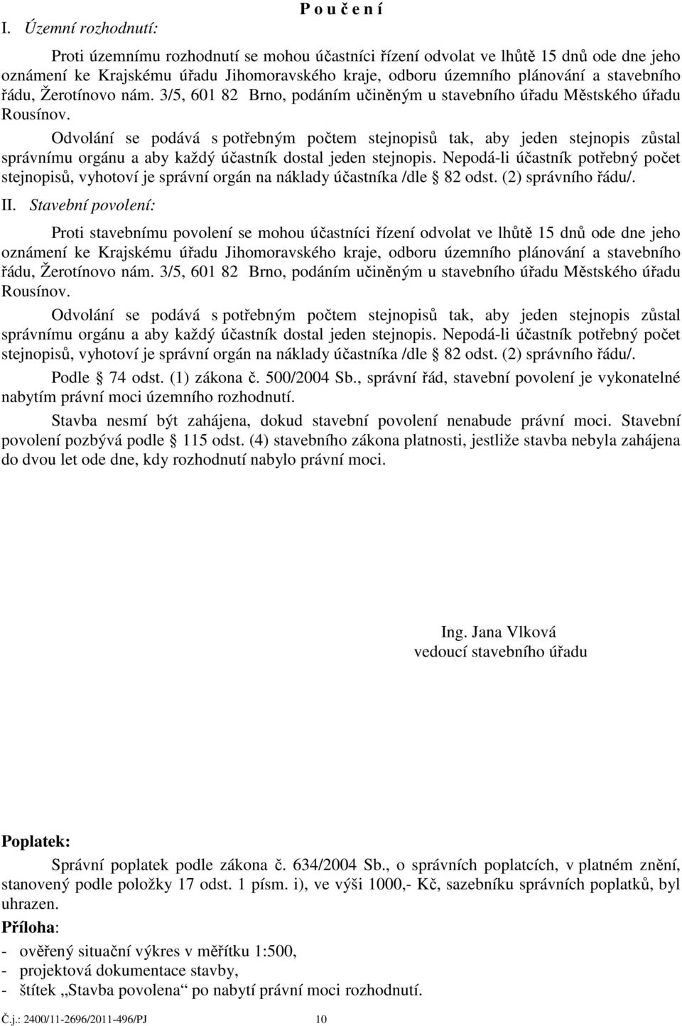 Odvolání se podává s potřebným počtem stejnopisů tak, aby jeden stejnopis zůstal správnímu orgánu a aby každý účastník dostal jeden stejnopis.