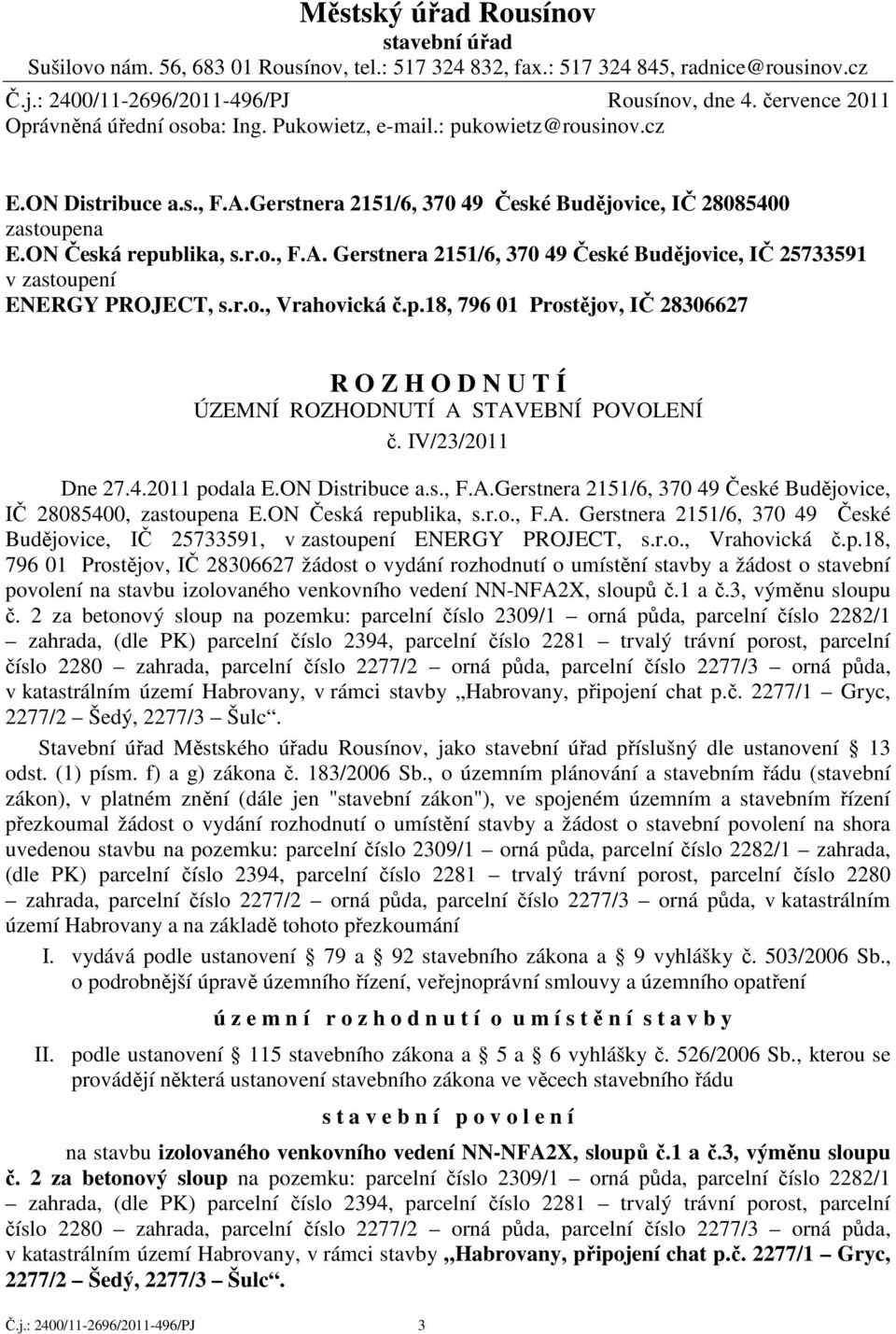 ON Česká republika, s.r.o., F.A. Gerstnera 2151/6, 370 49 České Budějovice, IČ 25733591 v zastoupení ENERGY PROJECT, s.r.o., Vrahovická č.p.18, 796 01 Prostějov, IČ 28306627 R O Z H O D N U T Í ÚZEMNÍ ROZHODNUTÍ A STAVEBNÍ POVOLENÍ č.