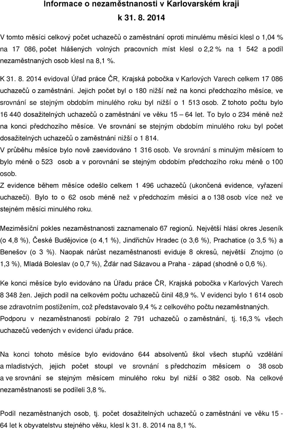 klesl na 8,1 %. K 31. 8. 2014 evidoval Úřad práce ČR, Krajská pobočka v Karlových Varech celkem 17 086 uchazečů o zaměstnání.