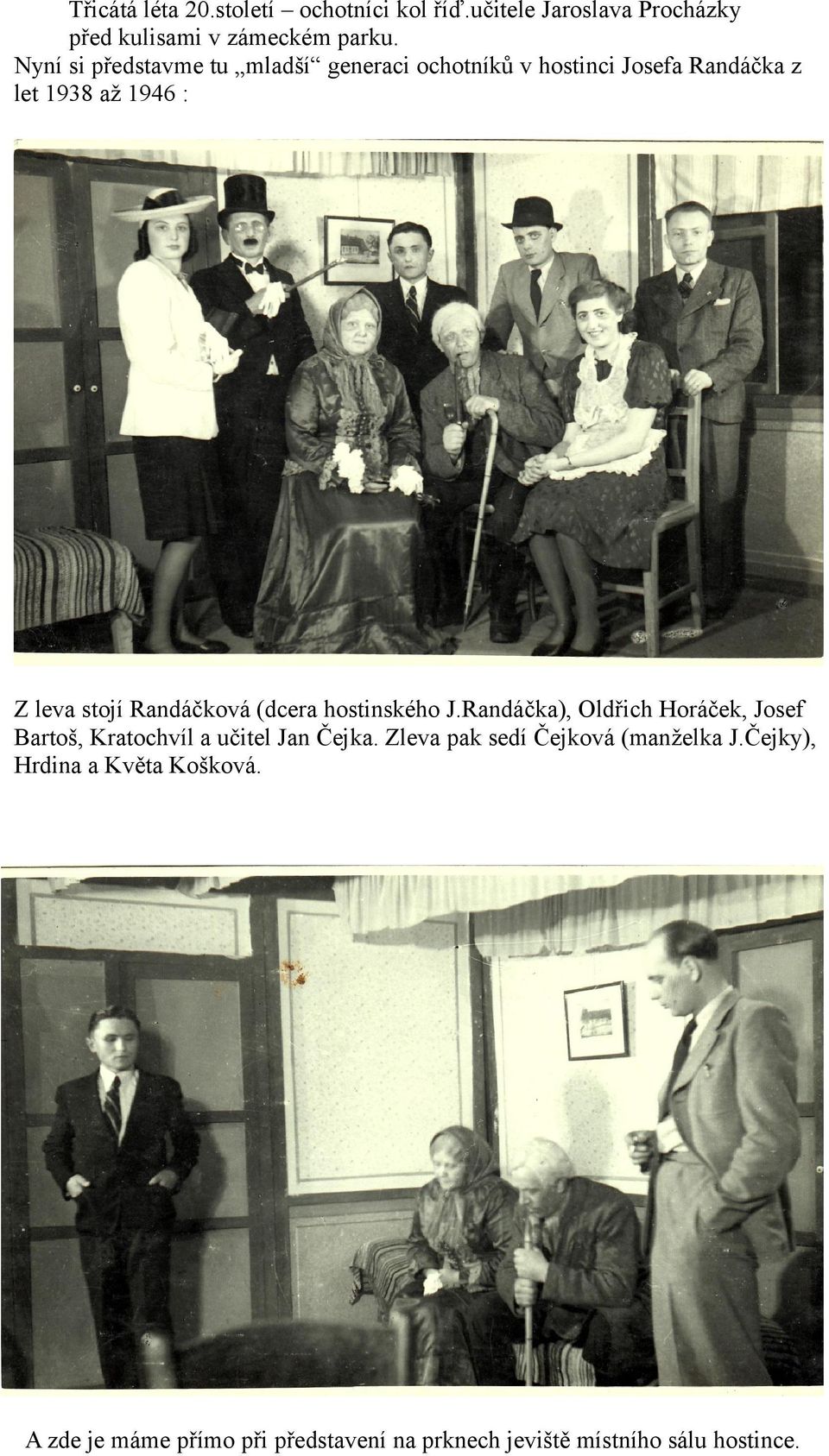 Randáčková (dcera hostinského J.Randáčka), Oldřich Horáček, Josef Bartoš, Kratochvíl a učitel Jan Čejka.