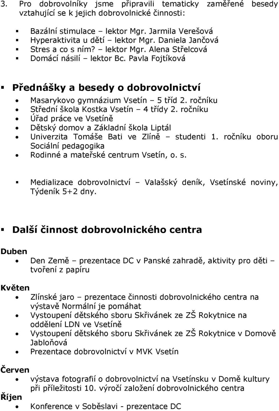 ročníku Střední škola Kostka Vsetín 4 třídy 2. ročníku Úřad práce ve Vsetíně Dětský domov a Základní škola Liptál Univerzita Tomáše Bati ve Zlíně studenti 1.
