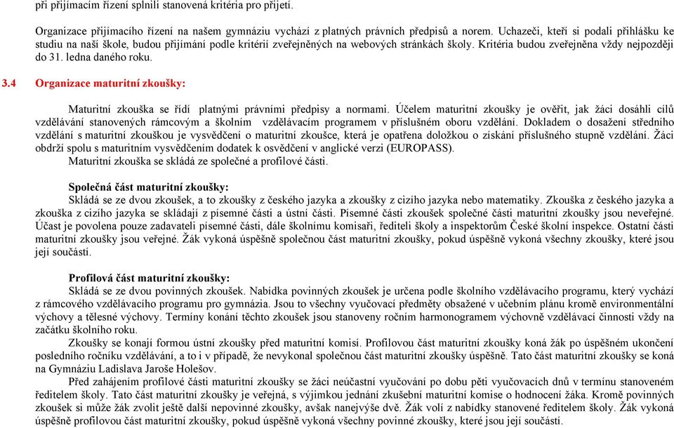 ledna daného roku. 3.4 Organizace maturitní zkoušky: Maturitní zkouška se řídí platnými právními předpisy a normami.