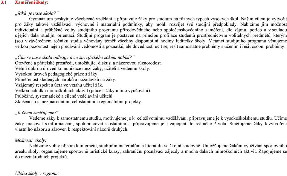 Nabízíme jim možnost individuální a průběžné volby studijního programu přírodovědného nebo společenskovědního zaměření, dle zájmu, potřeb a v souladu s jejich další studijní orientací.