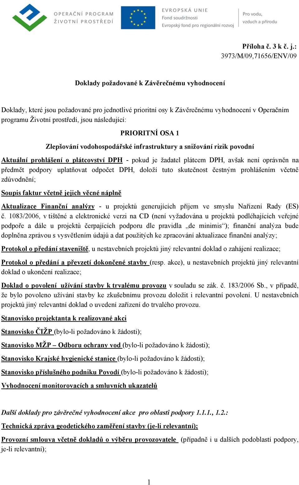 jsou následující: PRIORITNÍ OSA 1 Zlepšování vodohospodářské infrastruktury a snižování rizik povodní Soupis faktur včetně jejich věcné náplně Protokol o předání a převzetí dokončené stavby (resp.