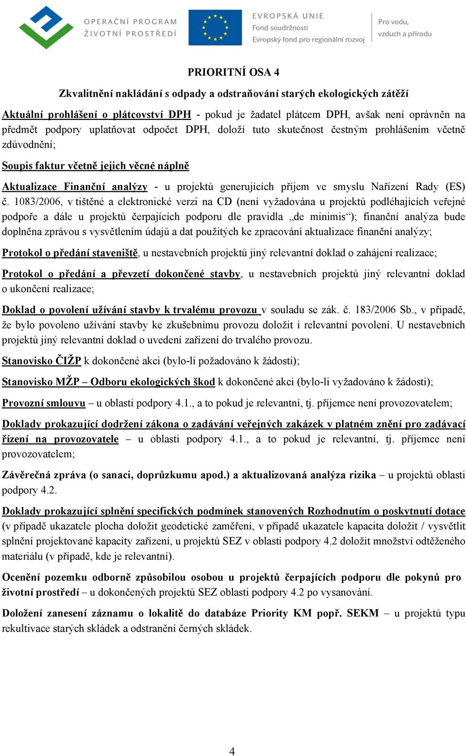 , v případě, Stanovisko MŽP Odboru ekologických škod k dokončené akci (bylo-li vyžadováno k žádosti); Provozní smlouvu u oblasti podpory 4.1., a to pokud je relevantní, tj.