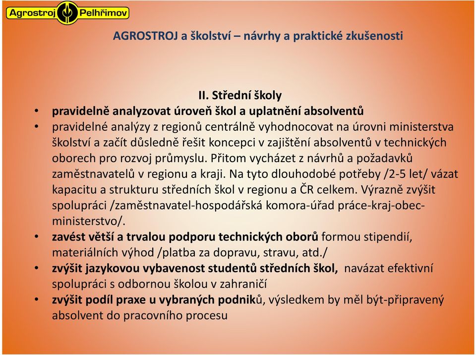 absolventů vtechnických oborech pro rozvoj průmyslu. Přitom vycházet znávrhů a požadavků zaměstnavatelů vregionu a kraji.