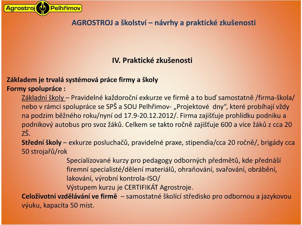 se SPŠ a SOU Pelhřimov- Projektové dny, které probíhají vždy na podzim běžného roku/nyní od 17.9-20.12.2012/. Firma zajišťuje prohlídku podniku a podnikový autobus pro svoz žáků.