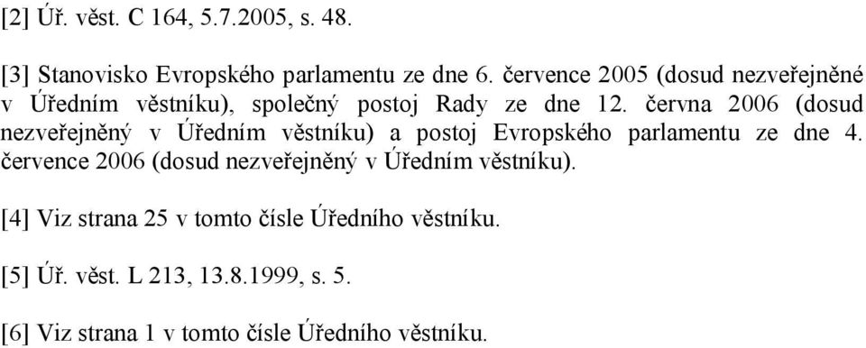 června 2006 (dosud nezveřejněný v Úředním věstníku) a postoj Evropského parlamentu ze dne 4.