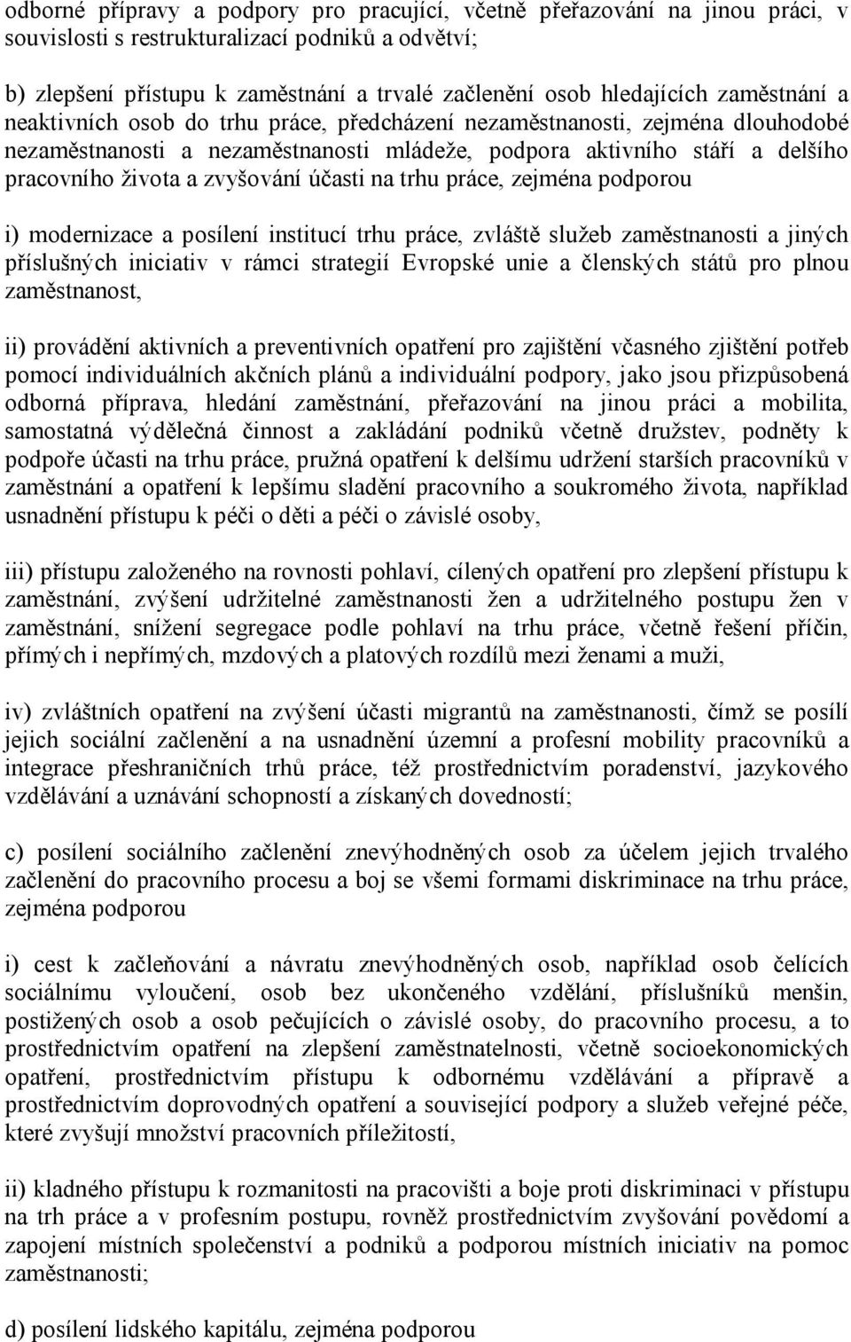 účasti na trhu práce, zejména podporou i) modernizace a posílení institucí trhu práce, zvláště služeb zaměstnanosti a jiných příslušných iniciativ v rámci strategií Evropské unie a členských států