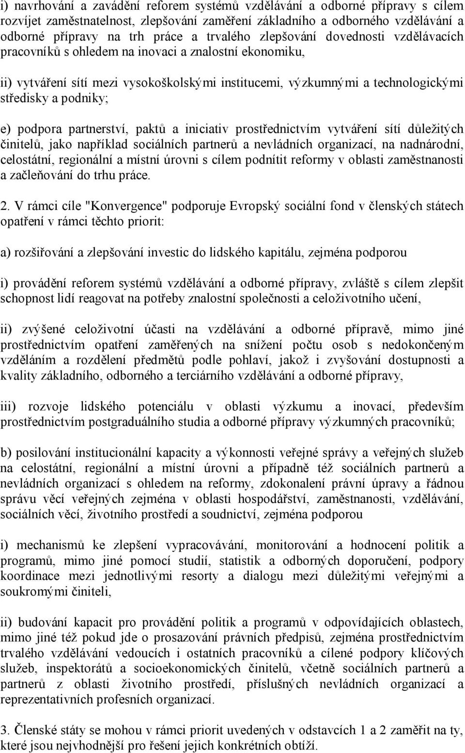 podniky; e) podpora partnerství, paktů a iniciativ prostřednictvím vytváření sítí důležitých činitelů, jako například sociálních partnerů a nevládních organizací, na nadnárodní, celostátní,