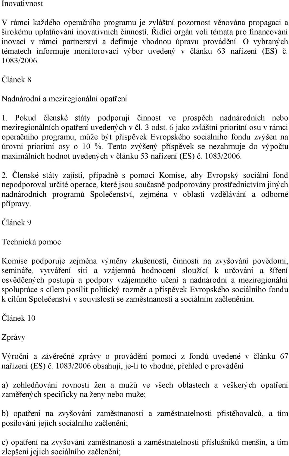 1083/2006. Článek 8 Nadnárodní a meziregionální opatření 1. Pokud členské státy podporují činnost ve prospěch nadnárodních nebo meziregionálních opatření uvedených v čl. 3 odst.