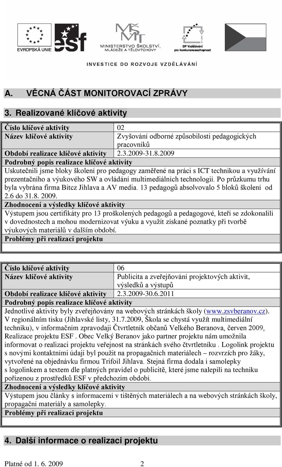 2009 Podrobný popis realizace klíčové aktivity Uskutečnili jsme bloky školení pro pedagogy zaměřené na práci s ICT technikou a využívání prezentačního a výukového SW a ovládání multimediálních