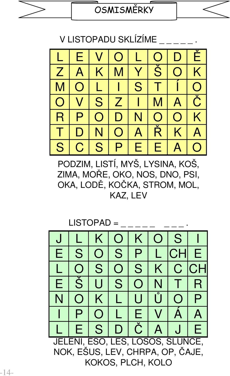 PODZIM, LISTÍ, MYŠ, LYSINA, KOŠ, ZIMA, MOŘE, OKO, NOS, DNO, PSI, OKA, LODĚ, KOČKA, STROM, MOL, KAZ, LEV -14-