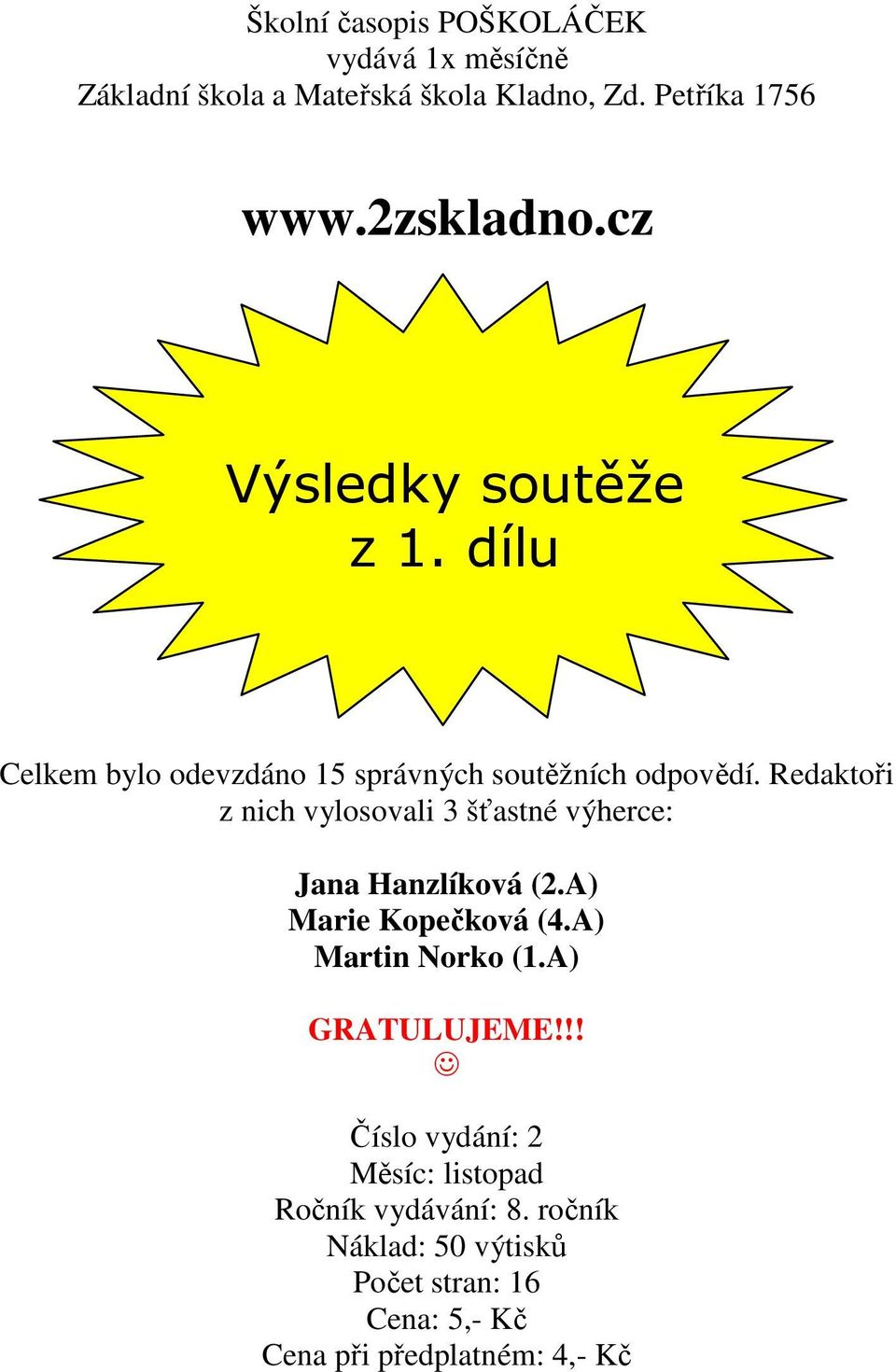 Redaktoři z nich vylosovali 3 šťastné výherce: Jana Hanzlíková (2.A) Marie Kopečková (4.A) Martin Norko (1.