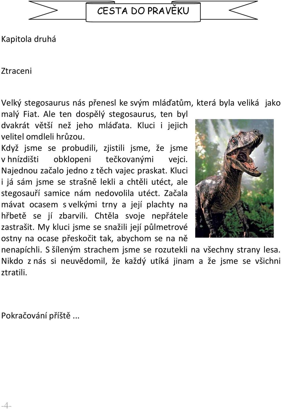 Kluci i já sám jsme se strašně lekli a chtěli utéct, ale stegosauří samice nám nedovolila utéct. Začala mávat ocasem s velkými trny a její plachty na hřbetě se jí zbarvili.